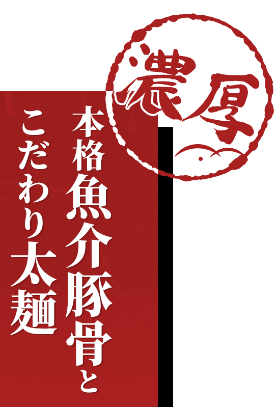 濃厚、本格魚介豚骨とこだわり太麺